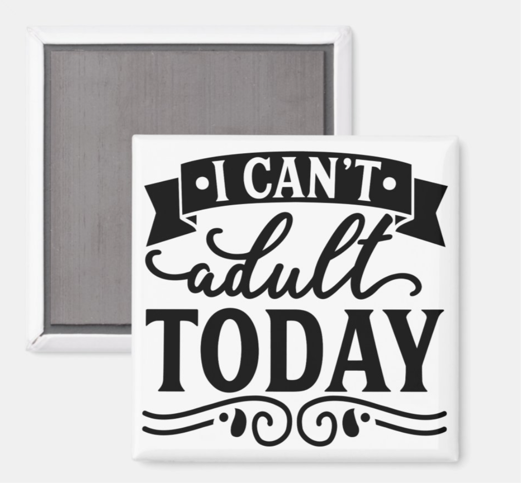 I Can’t Adult Today