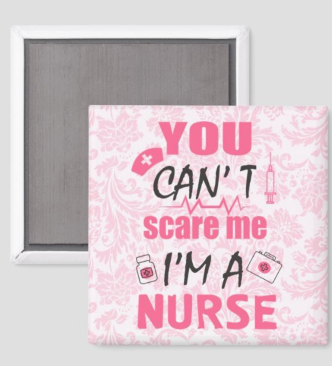 You Can’t Scare Me I’m a Nurse