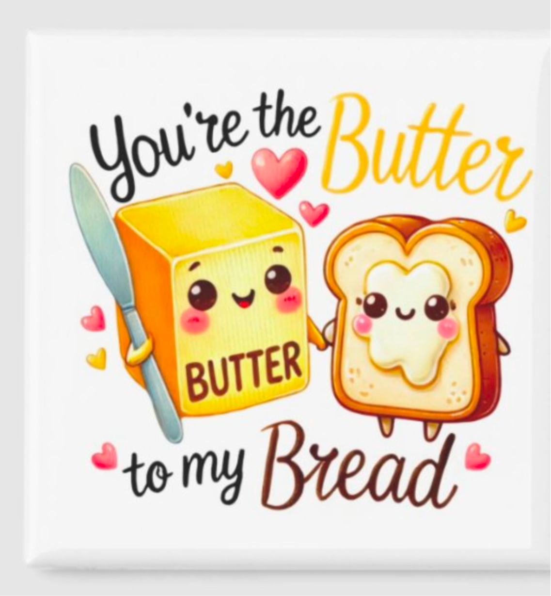 You’re the Bread to My Butter