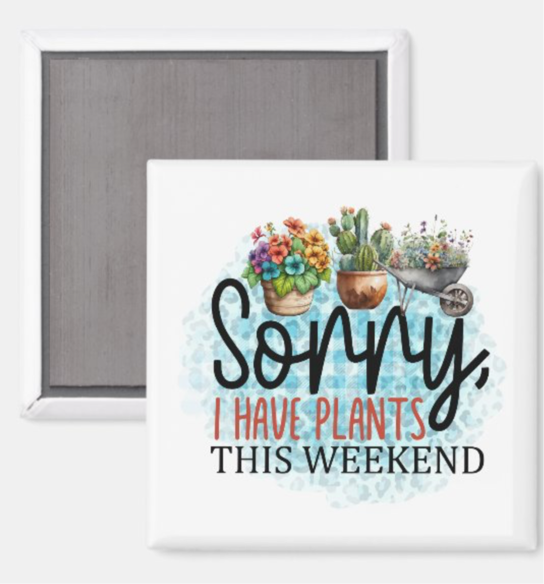 Sorry I Have Plants This Weekend