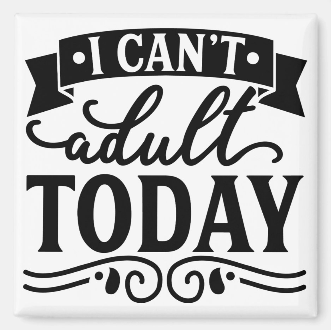 I Can’t Adult Today