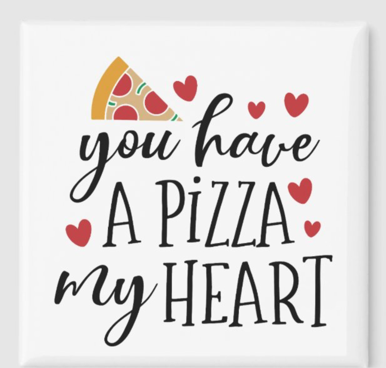 You have a Pizza of my Heart